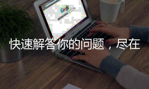 快速提升工作效率的利器——QuickQ让你事半功倍